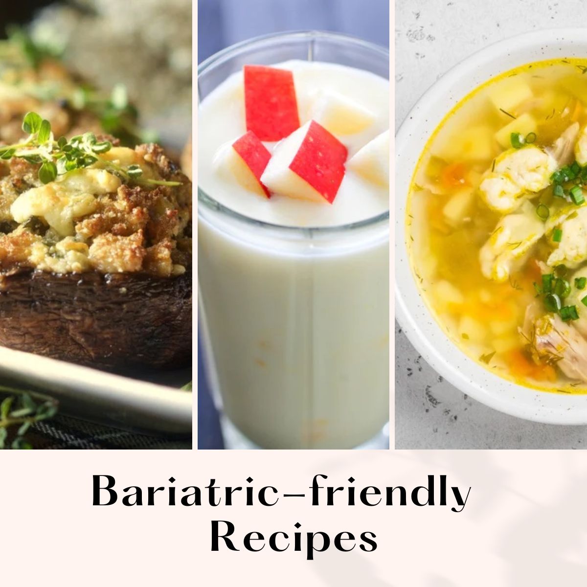 A plate features a stuffed mushroom topped with herbs, a glass of creamy drink with apple pieces, and a bowl of soup with vegetables and chicken, showcasing bariatric-friendly recipes.