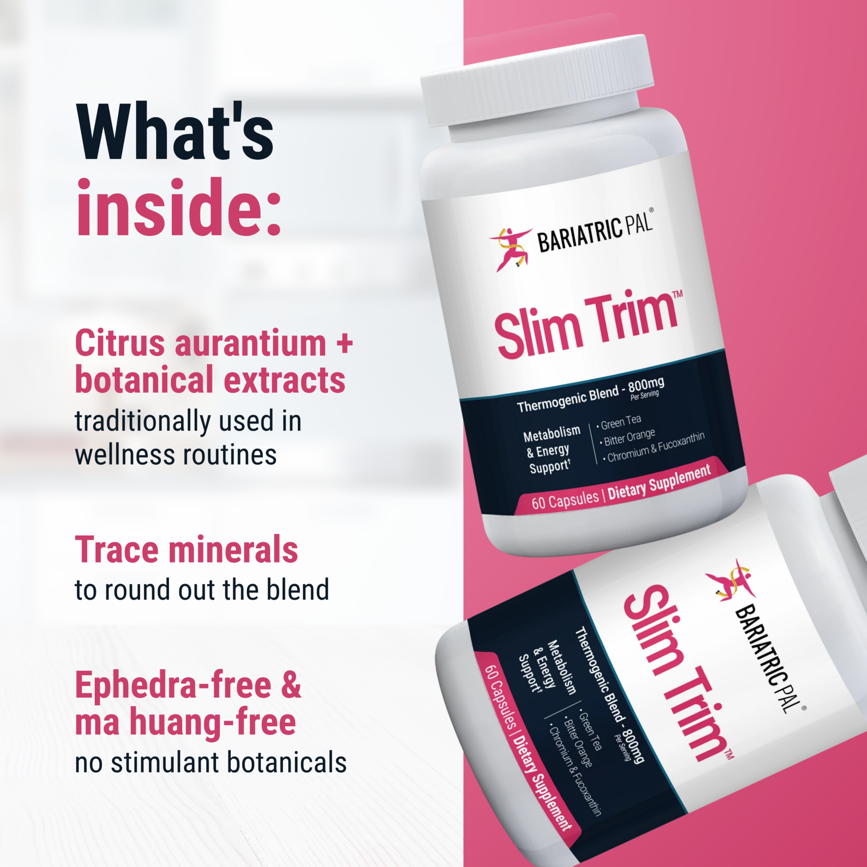 BariatricPal Slim Trim stimulant-free thermogenic blend with green tea, bitter orange and chromium to support metabolism and energy. One morning dose; 60 capsules.