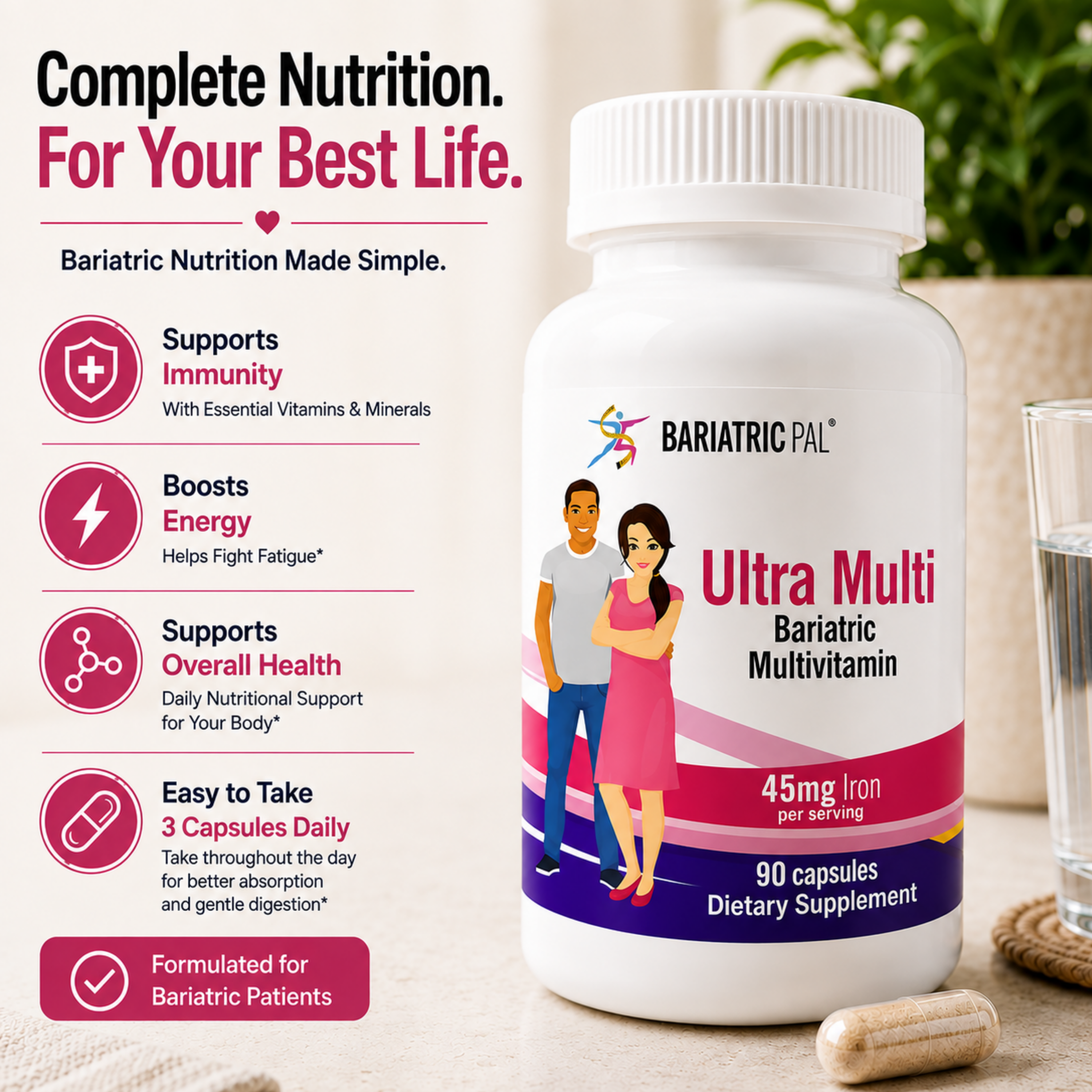 BariatricPal Ultra Multi Bariatric Multivitamin with 45 mg of iron supports immunity, energy and daily nutrition. Take three capsules throughout the day; 90-count bottle.