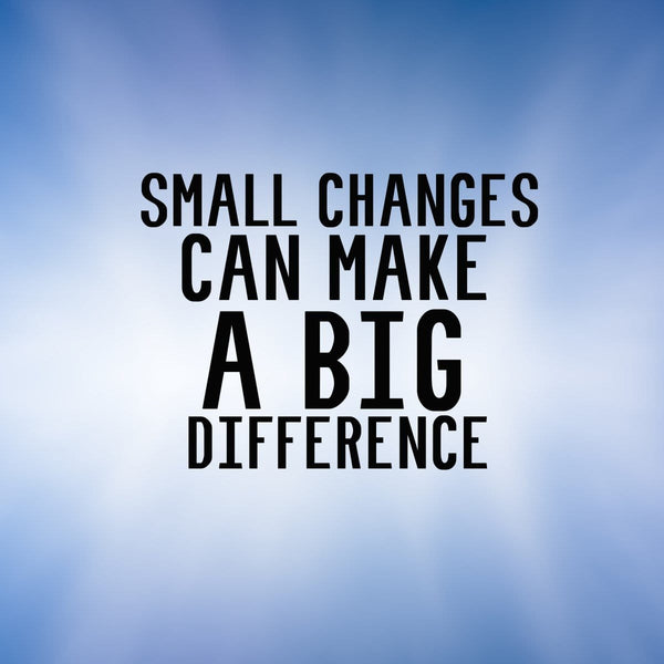 Small Changes with the Biggest Impact