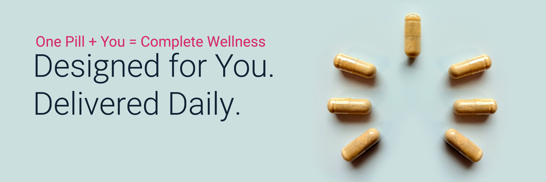 Banner reads one pill + you = complete wellness. Designed for you, delivered daily.